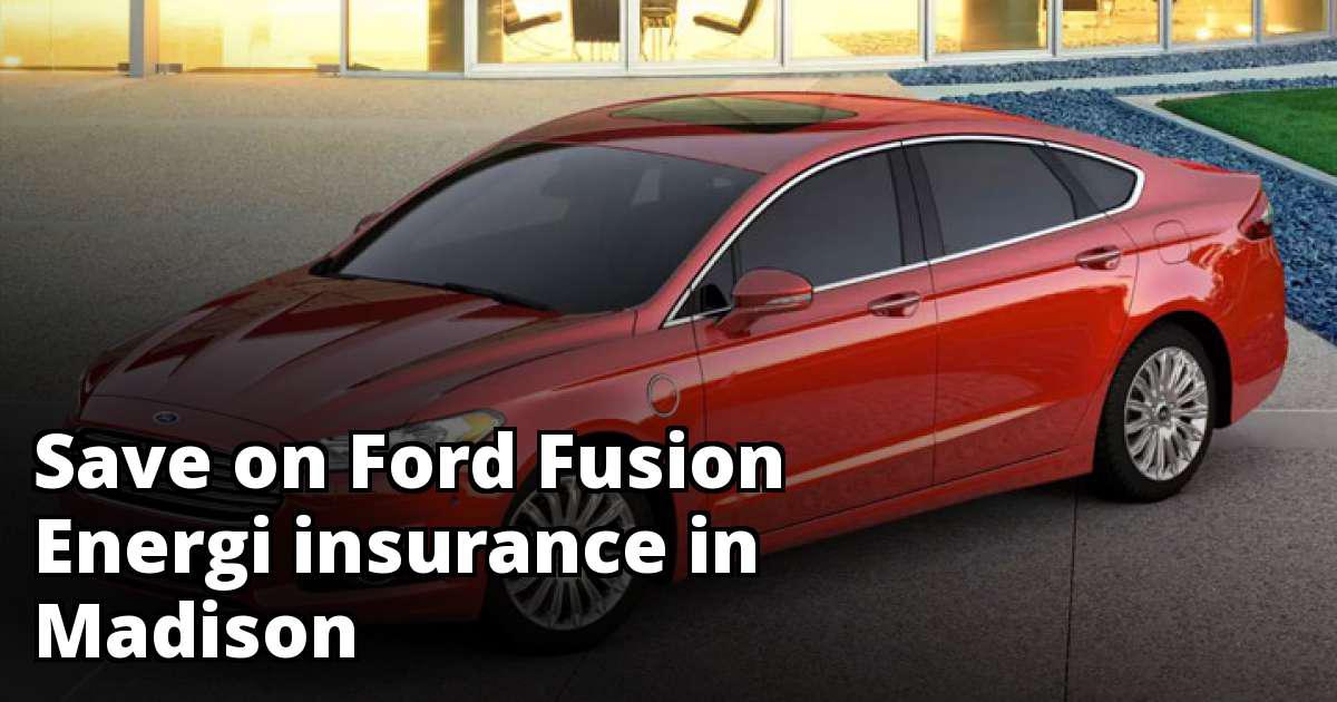 Save Money on Ford Fusion Energi Insurance in Madison, WI